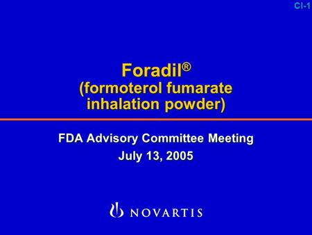 CI-1 Foradil ® (formoterol fumarate inhalation powder) FDA Advisory Committee Meeting July 13, 2005 FDA Advisory Committee Meeting July 13, 2005 1.