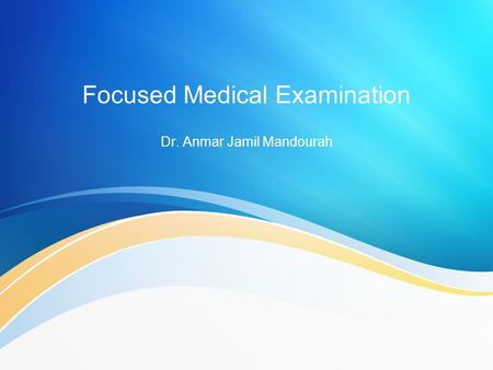 Focused Medical Examination Dr. Anmar Jamil Mandourah.