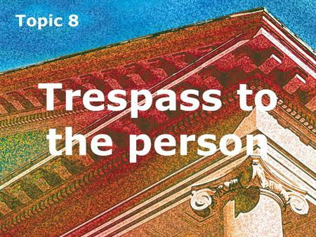 Topic 8 Trespass to the person. Topic 8 Introduction Trespass to the person involves a direct interference with a person’s rights over his or her body.