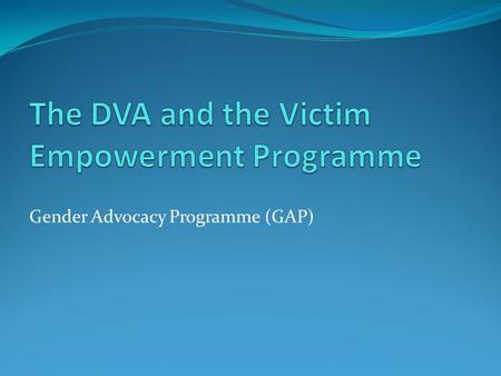 Gender Advocacy Programme (GAP). VEP is one of the key programmes of the National Crime Prevention Strategy (launched in January 1999). Four pillars of.