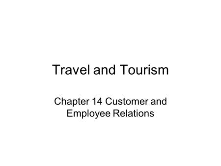 Travel and Tourism Chapter 14 Customer and Employee Relations.