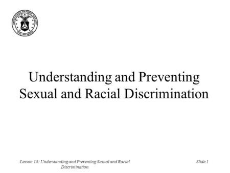 Slide 1Lesson 18: Understanding and Preventing Sexual and Racial Discrimination Understanding and Preventing Sexual and Racial Discrimination.