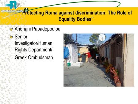 “Protecting Roma against discrimination: The Role of Equality Bodies” Andriani Papadopoulou Senior Investigator/Human Rights Department/ Greek Ombudsman.