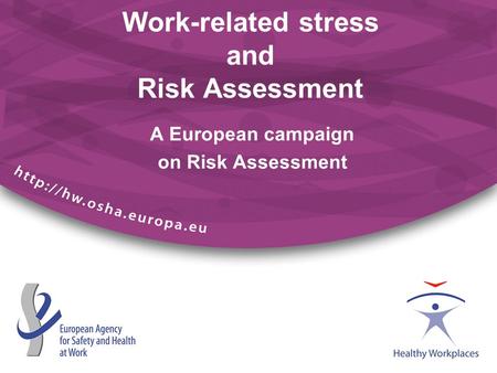 A European campaign on Risk Assessment Work-related stress and Risk Assessment.
