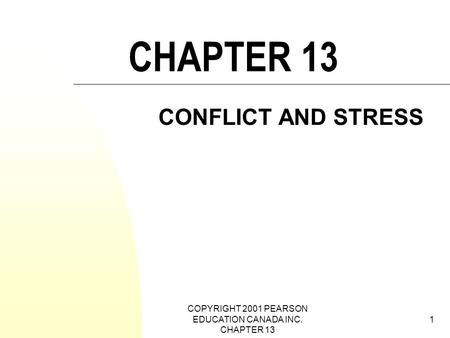 COPYRIGHT 2001 PEARSON EDUCATION CANADA INC. CHAPTER 13 1 CHAPTER 13 CONFLICT AND STRESS.