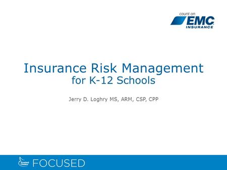 Insurance Risk Management for K-12 Schools Jerry D. Loghry MS, ARM, CSP, CPP.