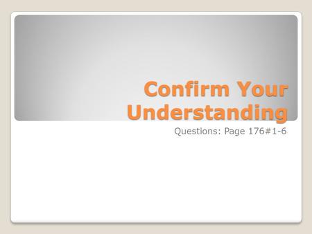 Confirm Your Understanding Questions: Page 176#1-6.