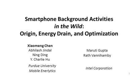 Smartphone Background Activities in the Wild: Origin, Energy Drain, and Optimization Xiaomeng Chen Abhilash Jindal Ning Ding Y. Charlie Hu Maruti Gupta.