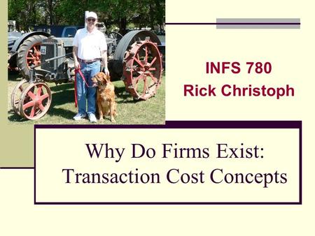 Why Do Firms Exist: Transaction Cost Concepts INFS 780 Rick Christoph.