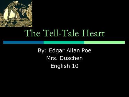 The Tell-Tale Heart By: Edgar Allan Poe Mrs. Duschen English 10.