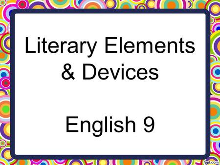 Literary Elements & Devices English 9. Class Business 1. Take out your composition book & glue stick. 2. Take out your signed syllabus sheet and plagiarism.