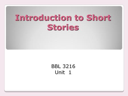 Introduction to Short Stories BBL 3216 Unit 1. What is a Short Story? A short story is relatively brief fictional prose narrative, which may vary widely.