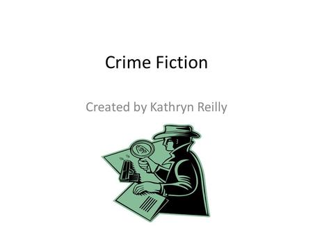 Crime Fiction Created by Kathryn Reilly. Genre Background Crime fiction become widely popular in the late 19 th century as scientific methods became more.