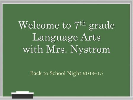 Welcome to 7 th grade Language Arts with Mrs. Nystrom Back to School Night 2014-15.