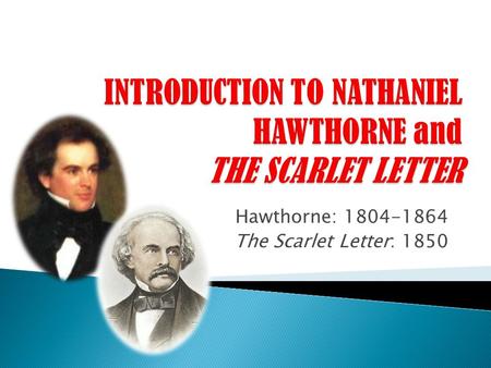 Hawthorne: 1804-1864 The Scarlet Letter: 1850.  PURITAN ERA: Mid-late 1600s  Salem Witch Trials: 1692 (Judge Hathorne)  Puritan “Religious Enlightenment”: