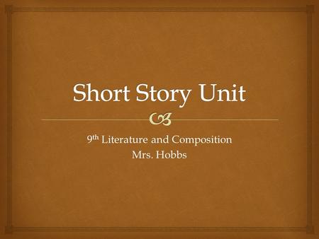 9 th Literature and Composition Mrs. Hobbs.  What is a short story?  Brief (short) work of fiction  Has plot, setting, characters and dialogue (like.