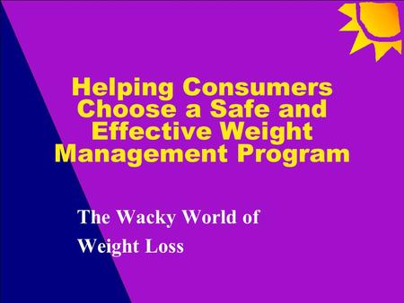 Helping Consumers Choose a Safe and Effective Weight Management Program The Wacky World of Weight Loss.
