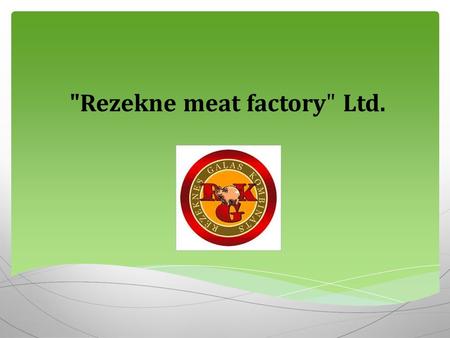 Rezekne meat factory Ltd.. Company: Rezekne meat factory Ltd. VAT number: 42403012397 Legal address: 22 Rigas Str., Rezekne, LV-4601, Latvia Year.