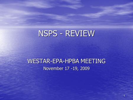 1 NSPS - REVIEW WESTAR-EPA-HPBA MEETING November 17 -19, 2009.