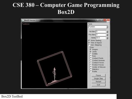 CSE 380 – Computer Game Programming Box2D Box2D TestBed.