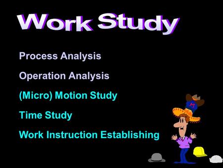 Work Study Process Analysis Operation Analysis (Micro) Motion Study