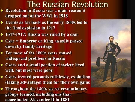 The Russian Revolution Revolution in Russia was a main reason it dropped out of the WWI in 1918 Revolution in Russia was a main reason it dropped out of.