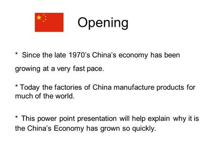* Since the late 1970’s China’s economy has been growing at a very fast pace. * Today the factories of China manufacture products for much of the world.