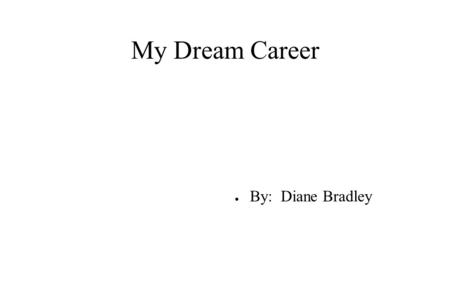 My Dream Career By: Diane Bradley.