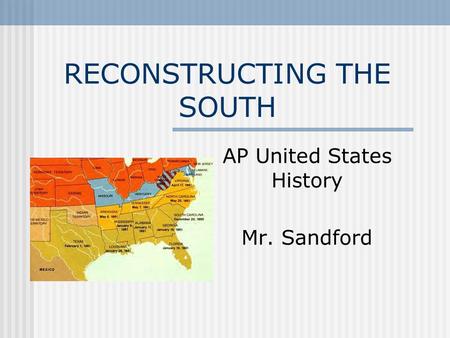 RECONSTRUCTING THE SOUTH AP United States History Mr. Sandford.