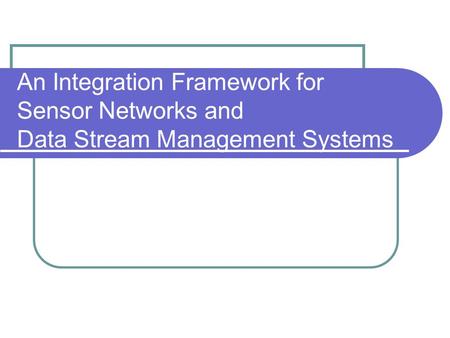 An Integration Framework for Sensor Networks and Data Stream Management Systems.