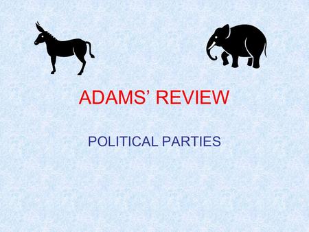 ADAMS’ REVIEW POLITICAL PARTIES SELECT A TOPIC ROLES OF POLITICAL PARTIES DEVELOPMENT OF POLITICAL PARTIESDEVELOPMENT OF POLITICAL PARTIES ORGANIZATION.
