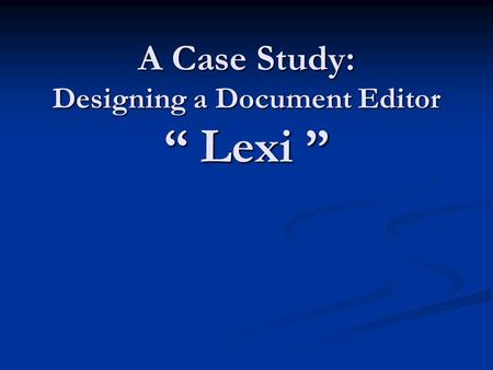 A Case Study: Designing a Document Editor “ Lexi ”