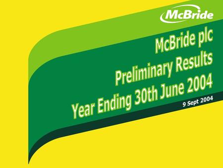  McBride plc 2004. Key Message Business Strategy has again delivered Full Year Profit, Cash and Dividends in line with market expectations.