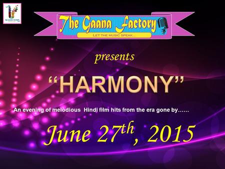 Presents An evening of melodious Hindi film hits from the era gone by…… June 27 th, 2015.
