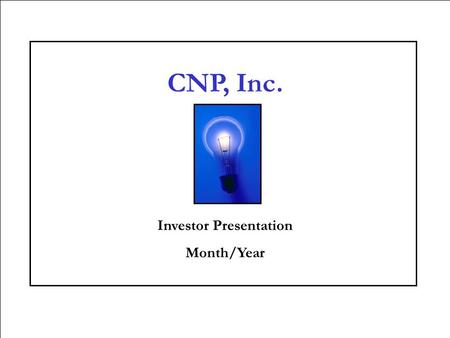 1 CNP, Inc. Investor Presentation Month/Year. CNP, Inc. - Introduction  CNP, Inc. was founded in 1985 to create high quality industrial products from.