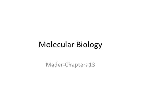 Molecular Biology Mader-Chapters 13. Genetic Material From work on Drosophila, biologists knew that genes were on chromosomes and that genes controlled.