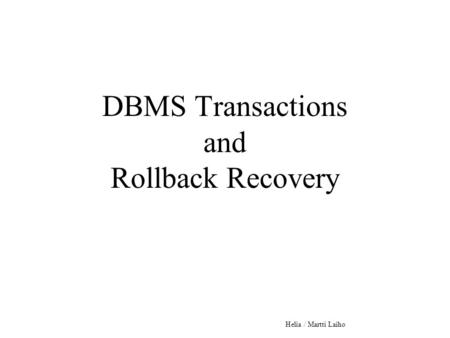 DBMS Transactions and Rollback Recovery Helia / Martti Laiho.