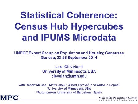 Statistical Coherence: Census Hub Hypercubes and IPUMS Microdata UNECE Expert Group on Population and Housing Censuses Geneva, 23-26 September 2014 Lara.