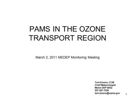 1 PAMS IN THE OZONE TRANSPORT REGION March 2, 2011 MEDEP Monitoring Meeting Tom Downs, CCM Chief Meteorologist Maine DEP-BAQ 207-287-7026