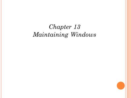 Chapter 13 Maintaining Windows. O BJECTIVES FOR THE NEXT SEVERAL LESSONS Learn how to set up and perform scheduled preventive maintenance tasks to keep.