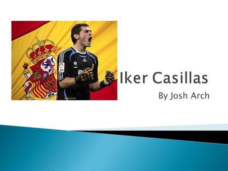 By Josh Arch. - Iker Casillas was born on May 20, 1981. - Casillas es de Motoles, España - Casillas plays for Real Madrid and the Spanish National team.