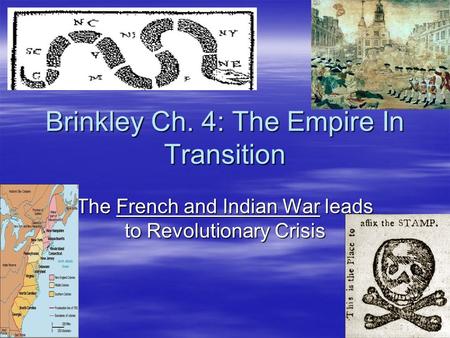 Brinkley Ch. 4: The Empire In Transition The French and Indian War leads to Revolutionary Crisis.