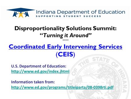 Disproportionality Solutions Summit: “Turning it Around” **** Coordinated Early Intervening Services (CEIS) U.S. Department of Education:
