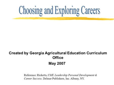Created by Georgia Agricultural Education Curriculum Office May 2007 Reference: Ricketts, Cliff. Leadership Personal Development & Career Success. Delmar.