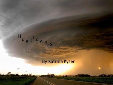 By Katrina Kyser H U R R I C A N E S. Essential Questions What is hurricane season? Can powerful winds be highly destructive? Who is IKE? What is a typhoon/cyclone?