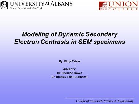 College of Nanoscale Science & Engineering By: Elroy Tatem Advisors: Dr. Cherrice Traver Dr. Bradley Thiel (U Albany) Modeling of Dynamic Secondary Electron.
