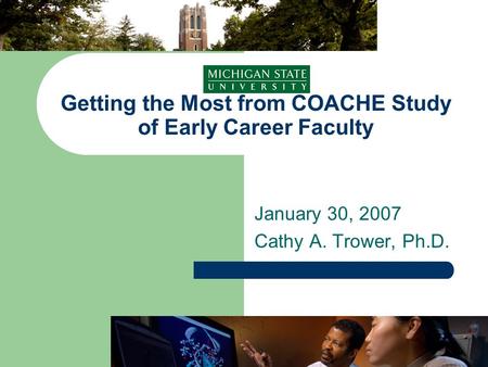 Getting the Most from COACHE Study of Early Career Faculty January 30, 2007 Cathy A. Trower, Ph.D.