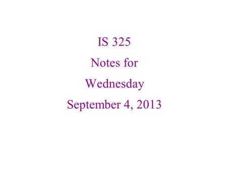 IS 325 Notes for Wednesday September 4, 2013. Syllabus Change I eliminated quizzes I increased the points allocated to homework assignments.