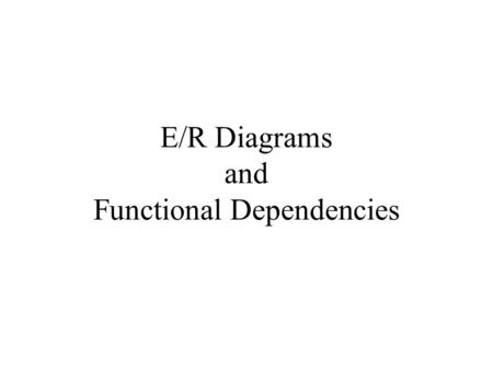 E/R Diagrams and Functional Dependencies. Modeling Subclasses The world is inherently hierarchical. Some entities are special cases of others We need.