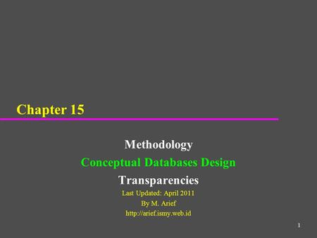 1 Chapter 15 Methodology Conceptual Databases Design Transparencies Last Updated: April 2011 By M. Arief
